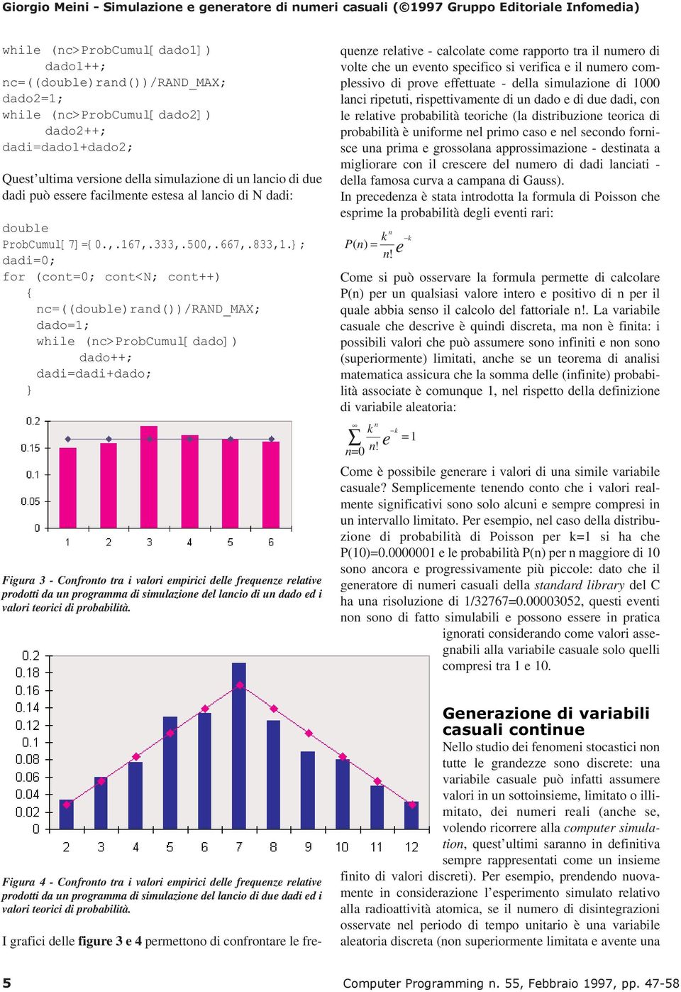 ; dadi0; for (cont0; cont<n; cont++) nc((double)rand())/rand_max; dado; while (nc>probcumul[dado]) dado++; dadidadi+dado; Figura 3 - Confronto tra i valori empirici delle frequenze relative prodotti