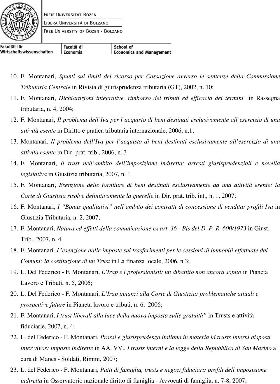 Montanari, Il problema dell Iva per l acquisto di beni destinati esclusivamente all esercizio di una attività esente in Dir. prat. trib., 2006, n. 3 14. F.