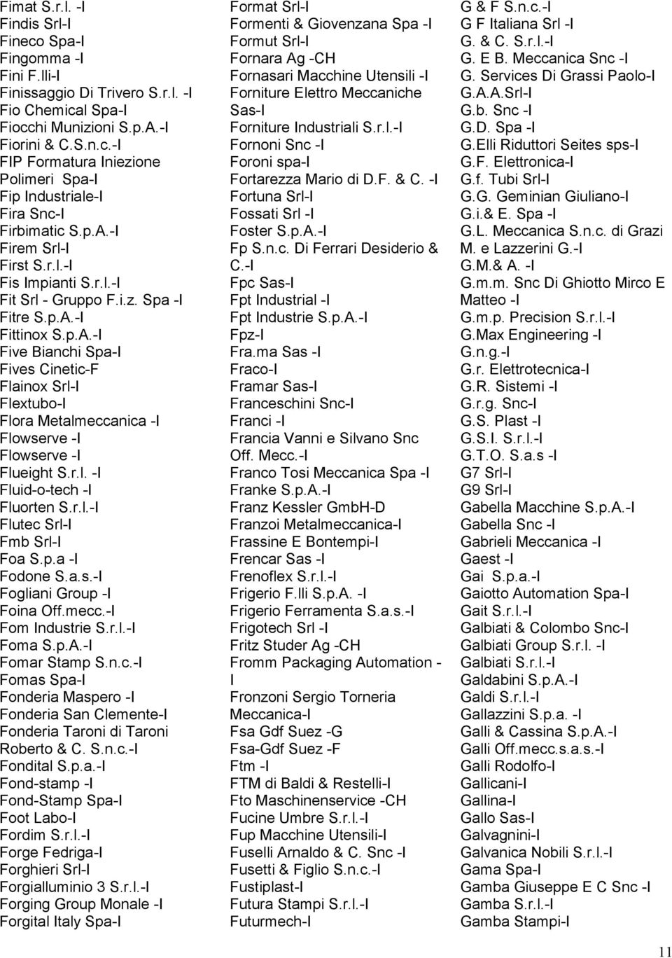 r.l. - Fluid-o-tech - Fluorten S.r.l.- Flutec Srl- Fmb Srl- Foa S.p.a - Fodone S.a.s.- Fogliani Group - Foina Off.mecc.- Fom ndustrie S.r.l.- Foma S.p.A.- Fomar Stamp S.n.c.- Fomas Spa- Fonderia Maspero - Fonderia San Clemente- Fonderia Taroni di Taroni Roberto & C.