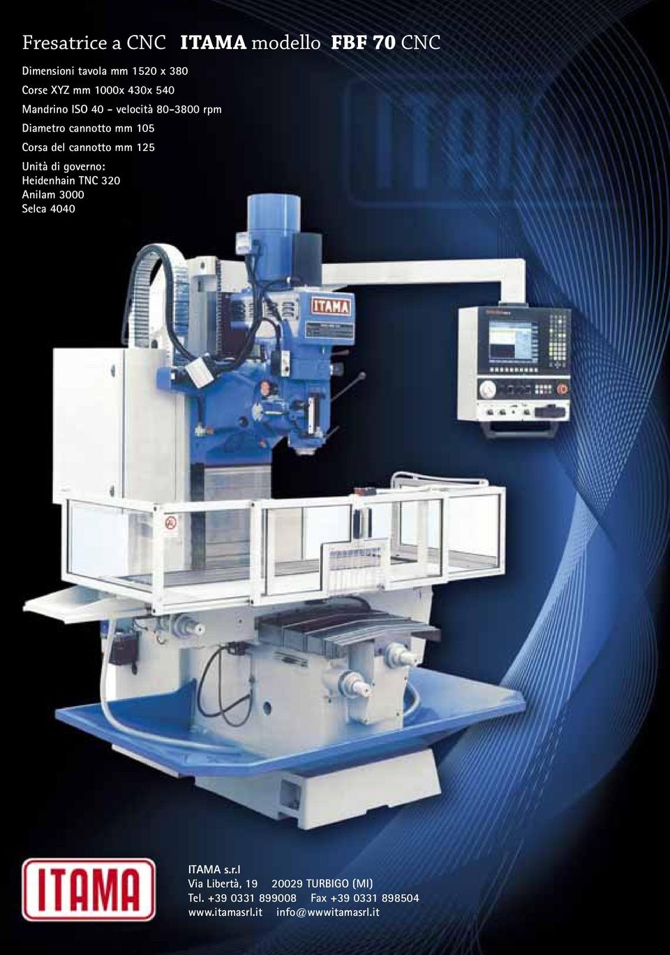 mm 125 Unità di governo: Heidenhain TNC 320 Anilam 3000 Selca 4040 ITAMA s.r.l Via Libertà, 19 20029 TURBIGO (MI) Tel.