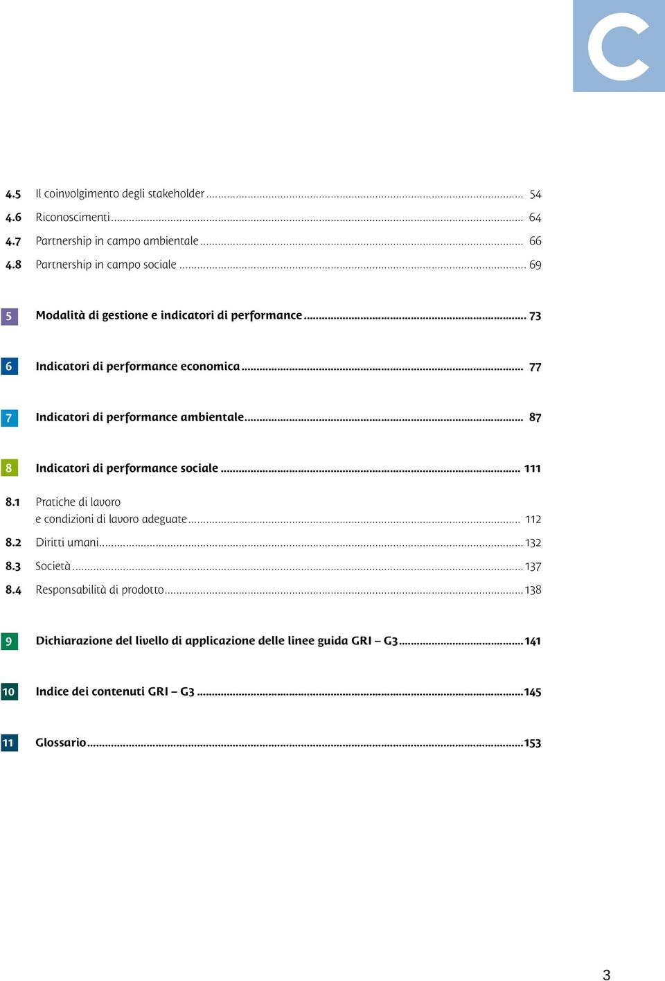 .. 87 8 Indicatori di performance sociale... 111 8.1 Pratiche di lavoro e condizioni di lavoro adeguate... 112 8.2 Diritti umani...132 8.3 Società...137 8.