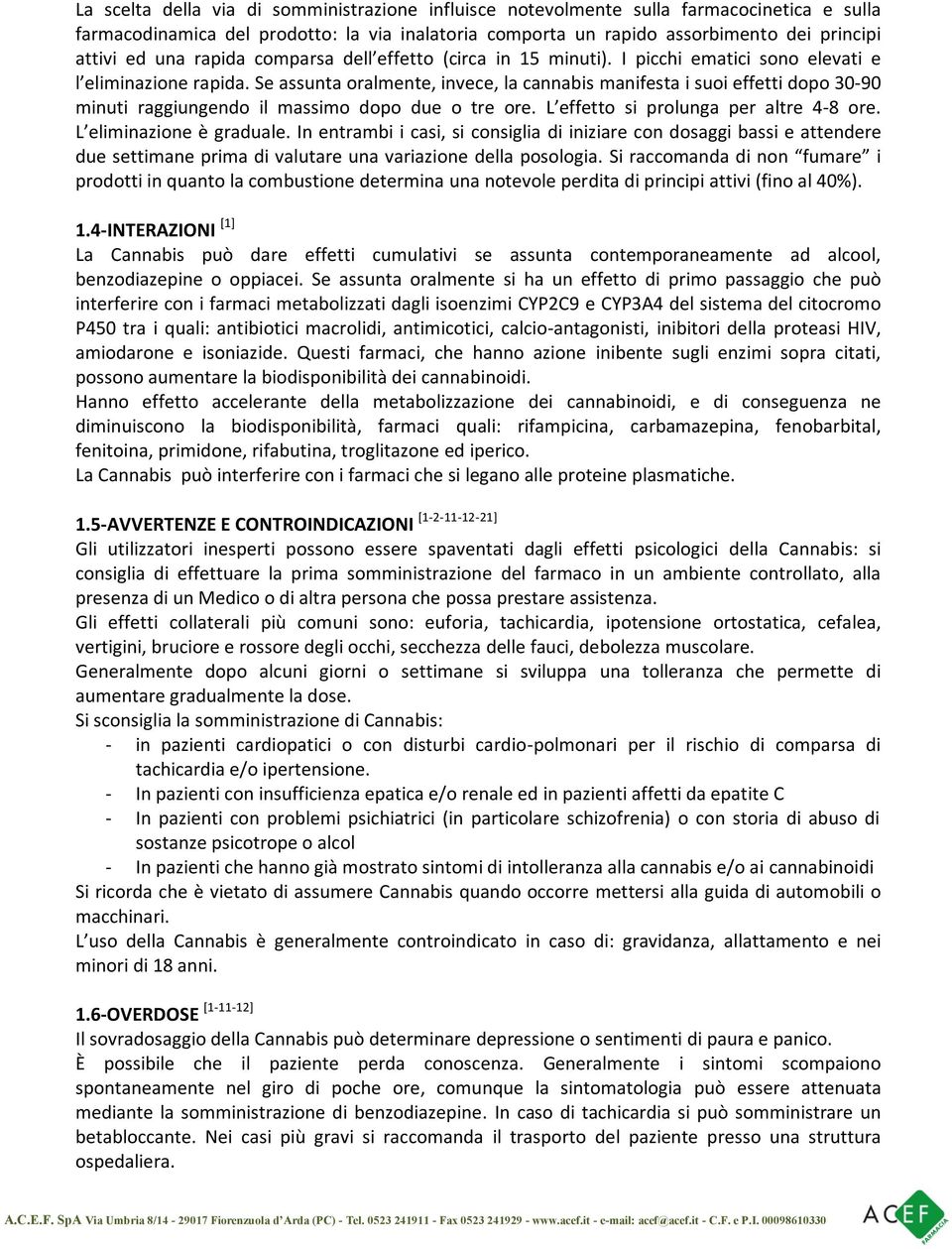 Se assunta oralmente, invece, la cannabis manifesta i suoi effetti dopo 30-90 minuti raggiungendo il massimo dopo due o tre ore. L effetto si prolunga per altre 4-8 ore. L eliminazione è graduale.