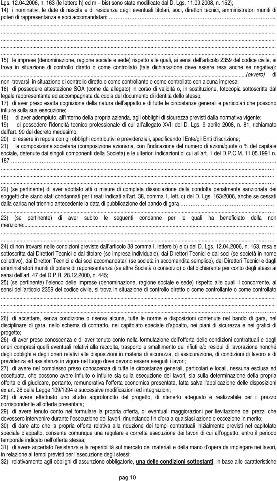 . 15) le imprese (denominazione, ragione sociale e sede) rispetto alle quali, ai sensi dell articolo 2359 del codice civile, si trova in situazione di controllo diretto o come controllato (tale