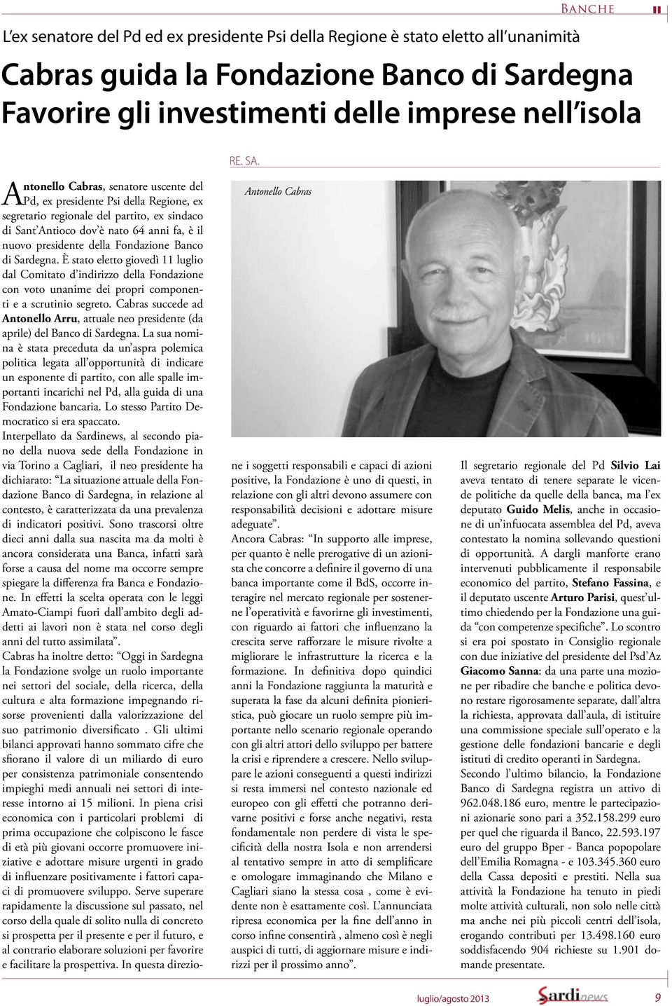 Antonello Cabras Antonello Cabras, senatore uscente del Pd, ex presidente Psi della Regione, ex segretario regionale del partito, ex sindaco di Sant Antioco dov è nato 64 anni fa, è il nuovo