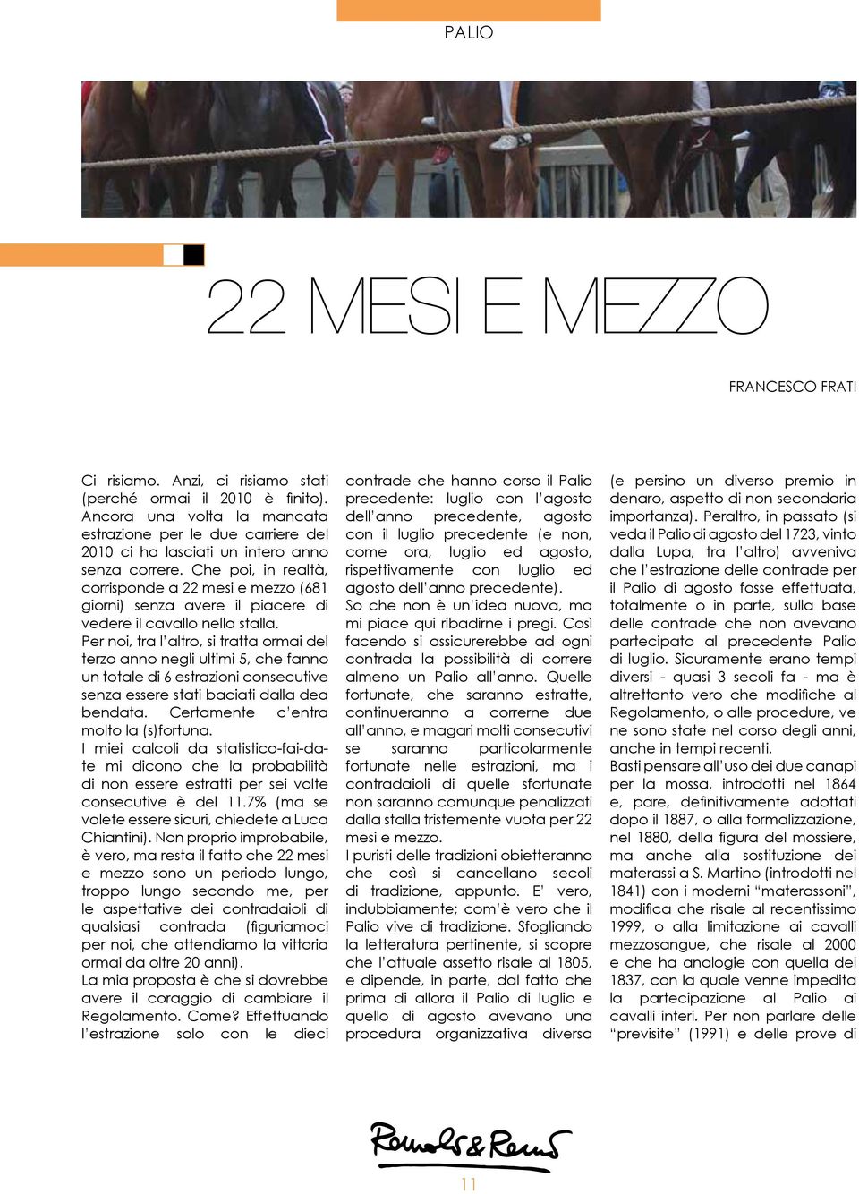 Che poi, in realtà, corrisponde a 22 mesi e mezzo (681 giorni) senza avere il piacere di vedere il cavallo nella stalla.