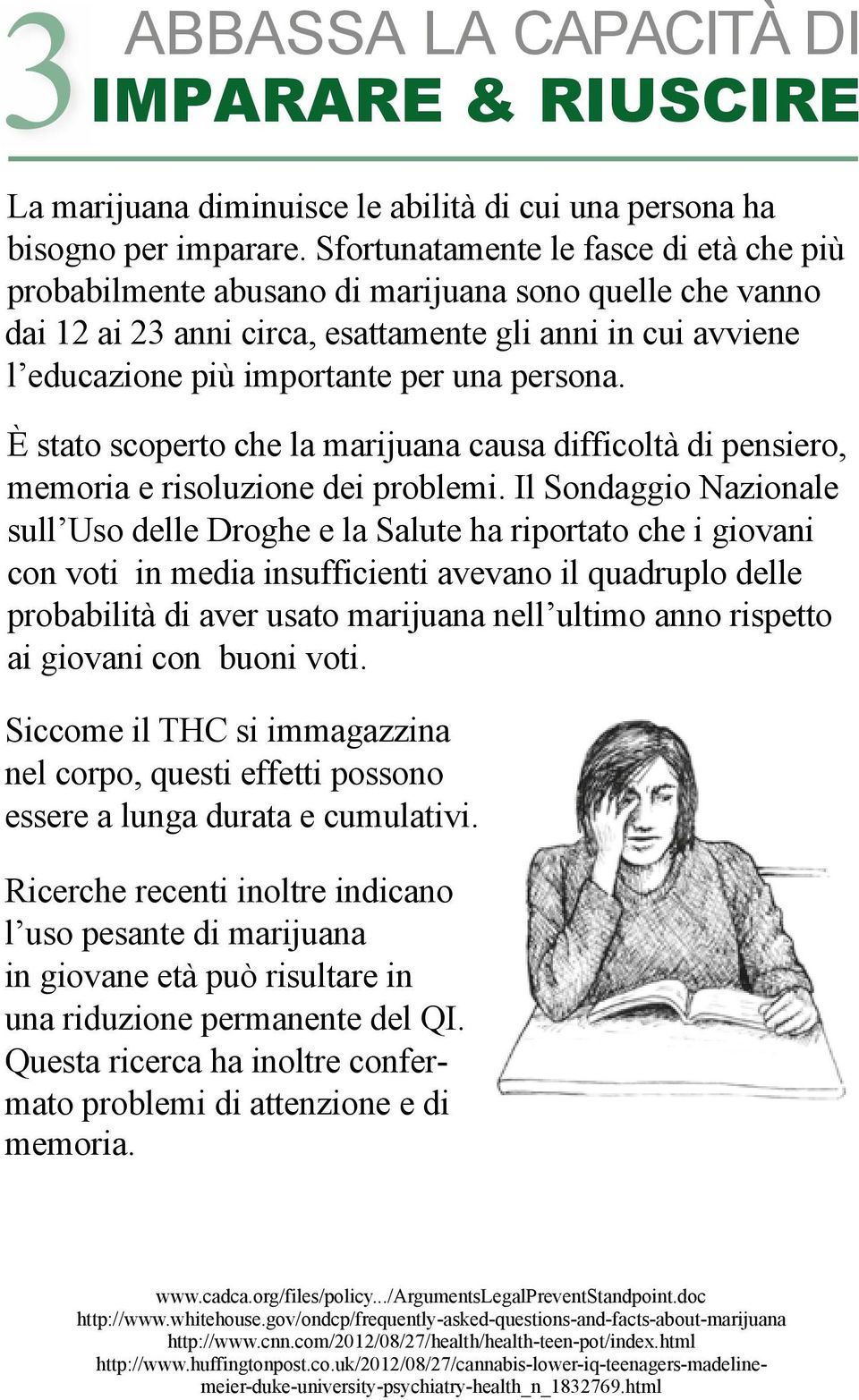 persona. È stato scoperto che la marijuana causa difficoltà di pensiero, memoria e risoluzione dei problemi.