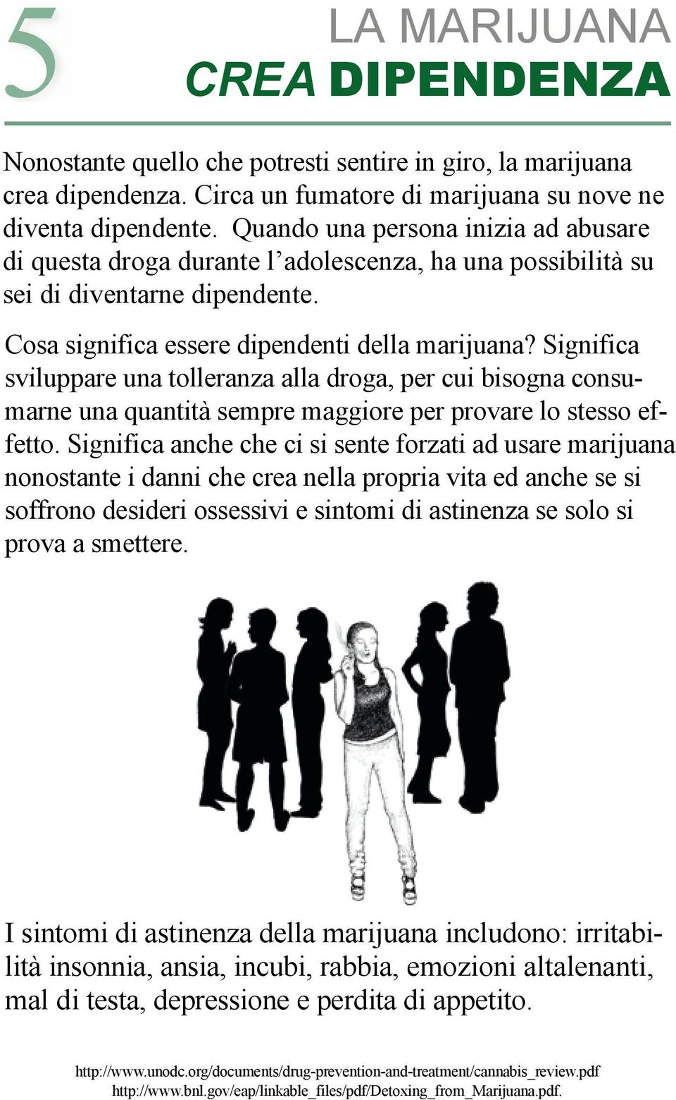 Significa sviluppare una tolleranza alla droga, per cui bisogna consumarne una quantità sempre maggiore per provare lo stesso effetto.