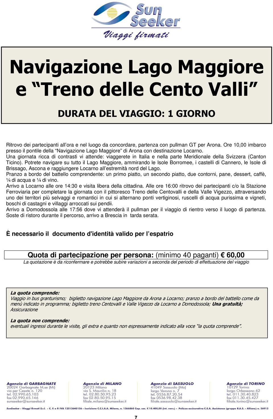 Una giornata ricca di contrasti vi attende: viaggerete in Italia e nella parte Meridionale della Svizzera (Canton Ticino).