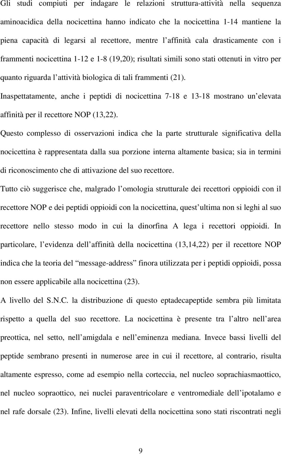 frammenti (21). Inaspettatamente, anche i peptidi di nocicettina 7-18 e 13-18 mostrano un elevata affinità per il recettore NOP (13,22).