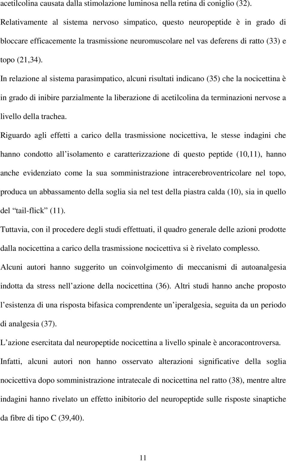 In relazione al sistema parasimpatico, alcuni risultati indicano (35) che la nocicettina è in grado di inibire parzialmente la liberazione di acetilcolina da terminazioni nervose a livello della