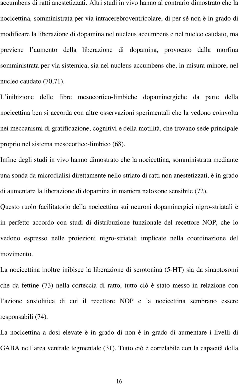 accumbens e nel nucleo caudato, ma previene l aumento della liberazione di dopamina, provocato dalla morfina somministrata per via sistemica, sia nel nucleus accumbens che, in misura minore, nel