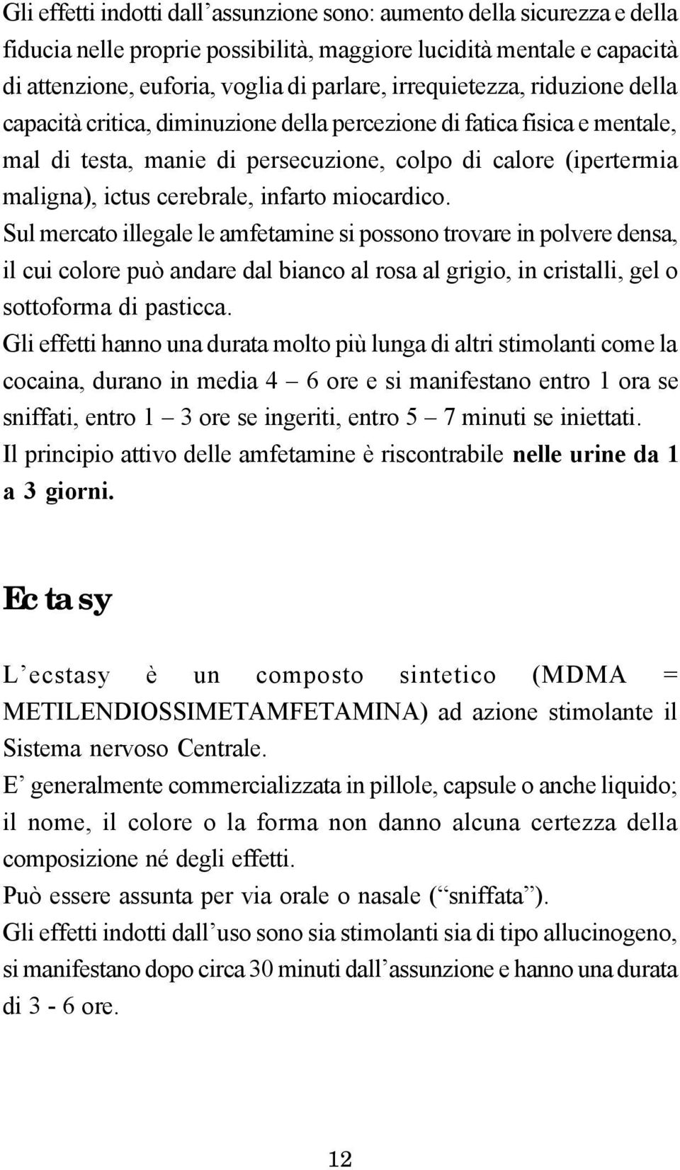 infarto miocardico. Sul mercato illegale le amfetamine si possono trovare in polvere densa, il cui colore può andare dal bianco al rosa al grigio, in cristalli, gel o sottoforma di pasticca.