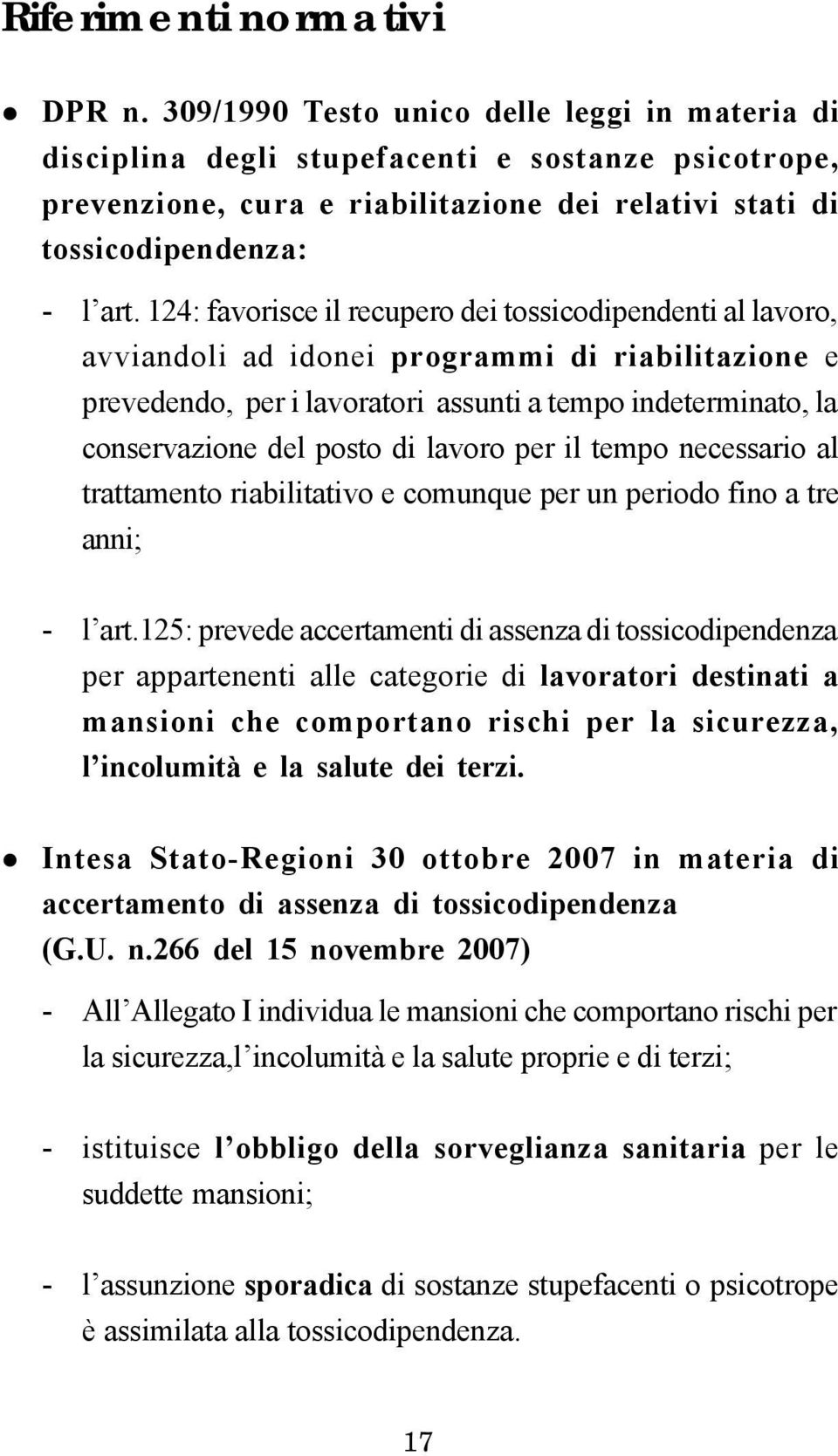 124: favorisce il recupero dei tossicodipendenti al lavoro, avviandoli ad idonei programmi di riabilitazione e prevedendo, per i lavoratori assunti a tempo indeterminato, la conservazione del posto