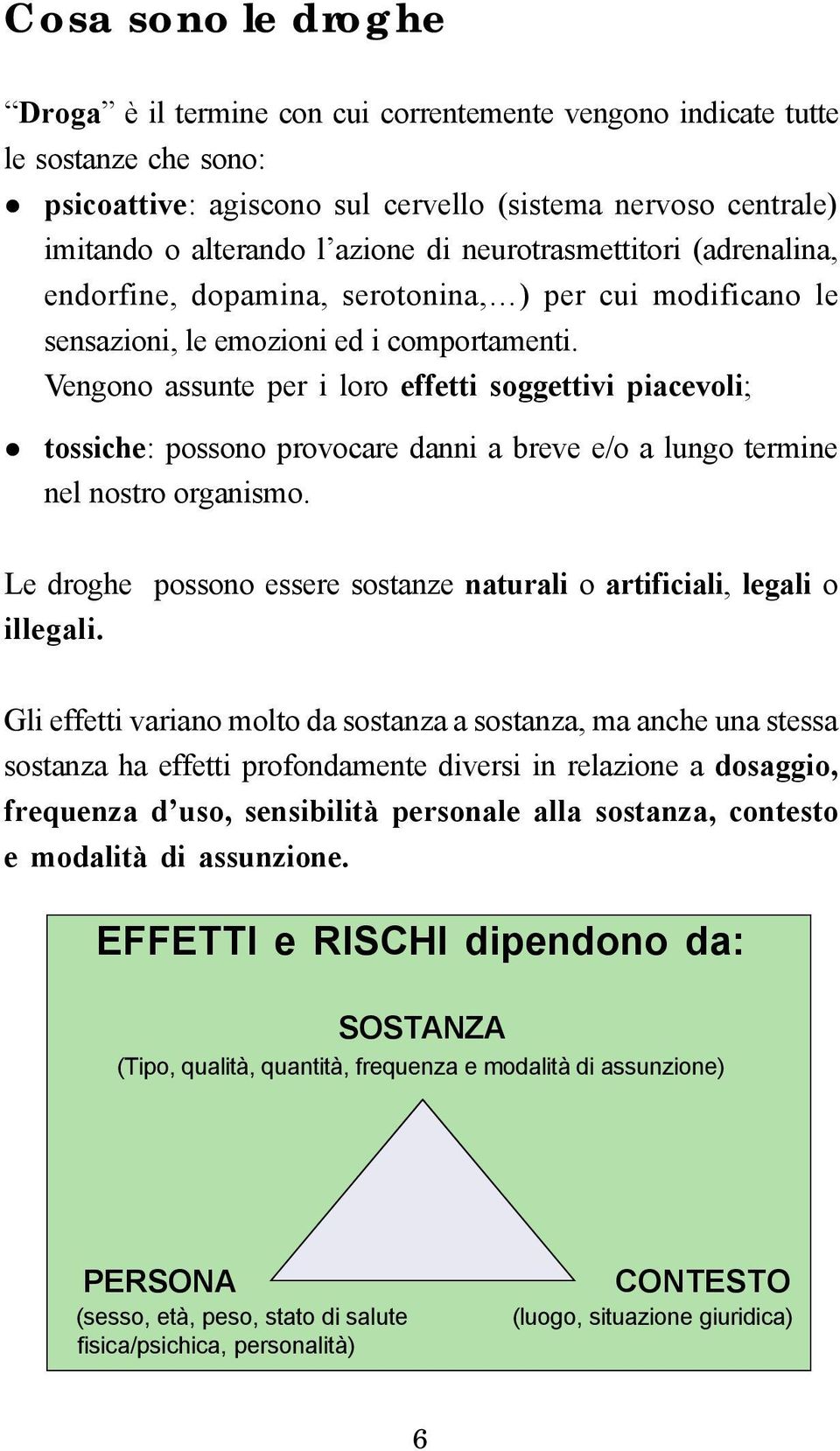 Vengono assunte per i loro effetti soggettivi piacevoli; tossiche: possono provocare danni a breve e/o a lungo termine nel nostro organismo.