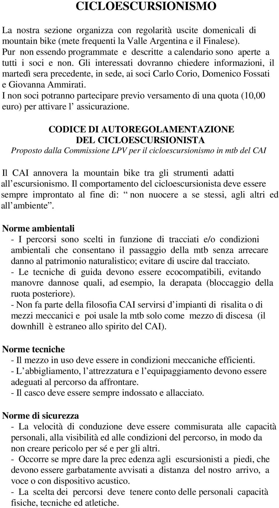 Gli interessati dovranno chiedere informazioni, il martedì sera precedente, in sede, ai soci Carlo Corio, Domenico Fossati e Giovanna Ammirati.