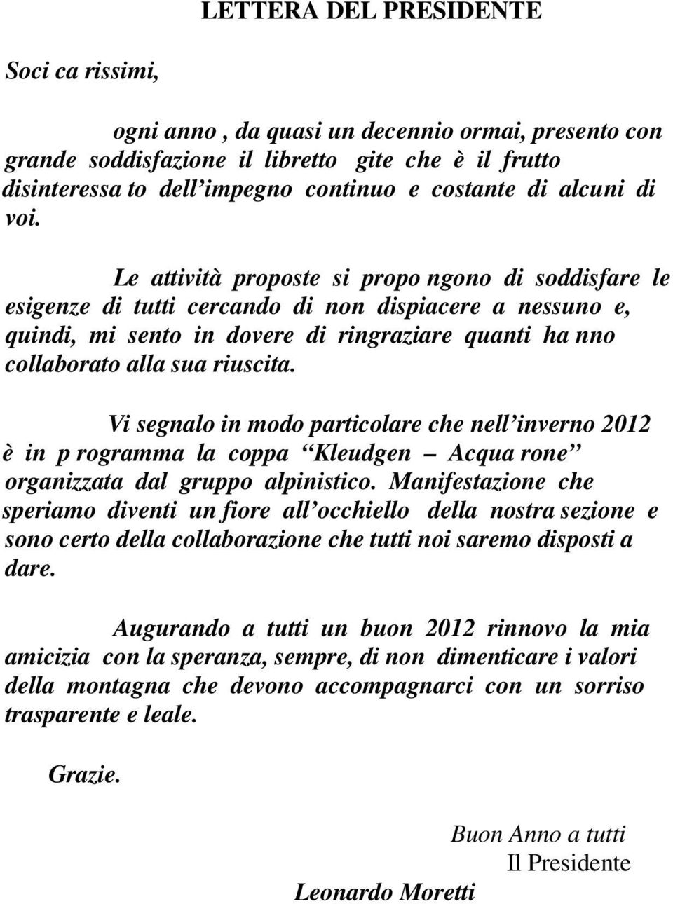 Le attività proposte si propo ngono di soddisfare le esigenze di tutti cercando di non dispiacere a nessuno e, quindi, mi sento in dovere di ringraziare quanti ha nno collaborato alla sua riuscita.