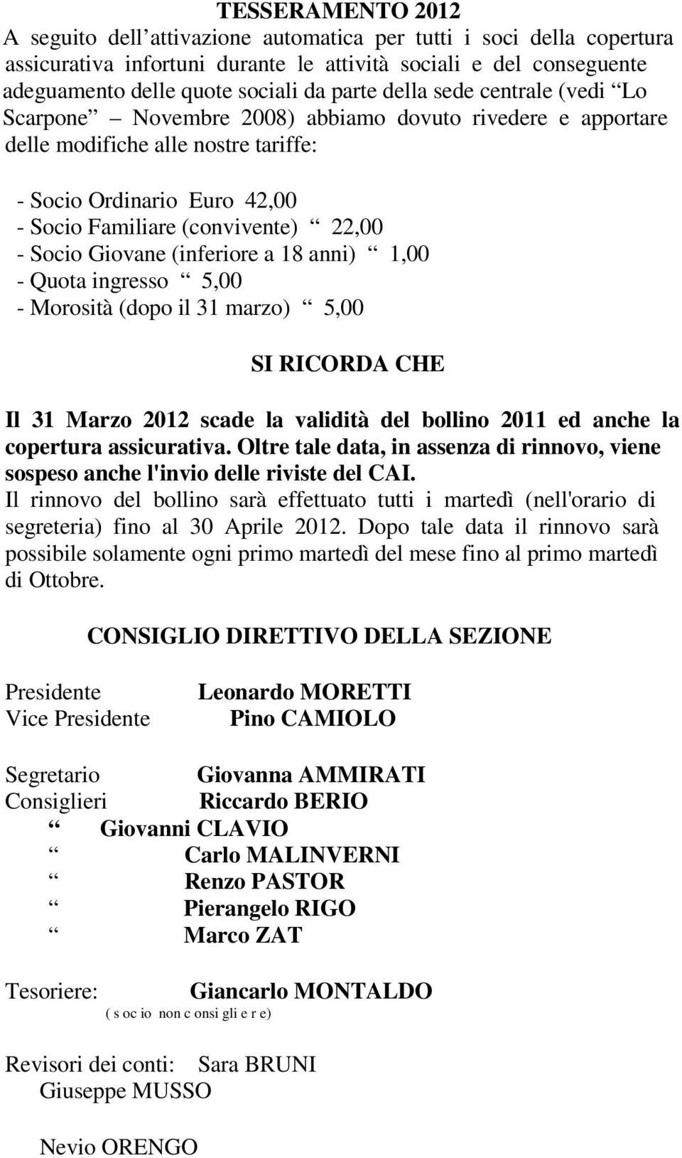 Giovane (inferiore a 18 anni) 1,00 - Quota ingresso 5,00 - Morosità (dopo il 31 marzo) 5,00 SI RICORDA CHE Il 31 Marzo 2012 scade la validità del bollino 2011 ed anche la copertura assicurativa.