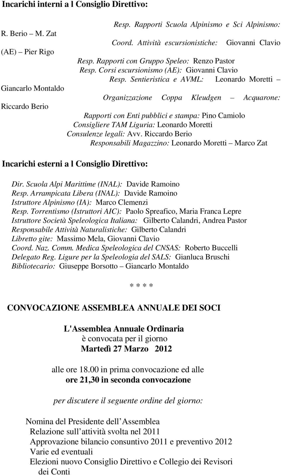 Sentieristica e AVML: Leonardo Moretti Organizzazione Coppa Kleudgen Acquarone: Rapporti con Enti pubblici e stampa: Pino Camiolo Consigliere TAM Liguria: Leonardo Moretti Consulenze legali: Avv.