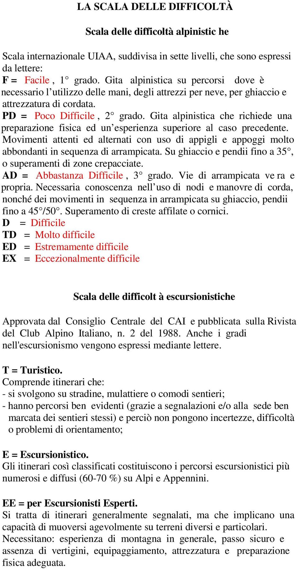 Gita alpinistica che richiede una preparazione fisica ed un esperienza superiore al caso precedente.