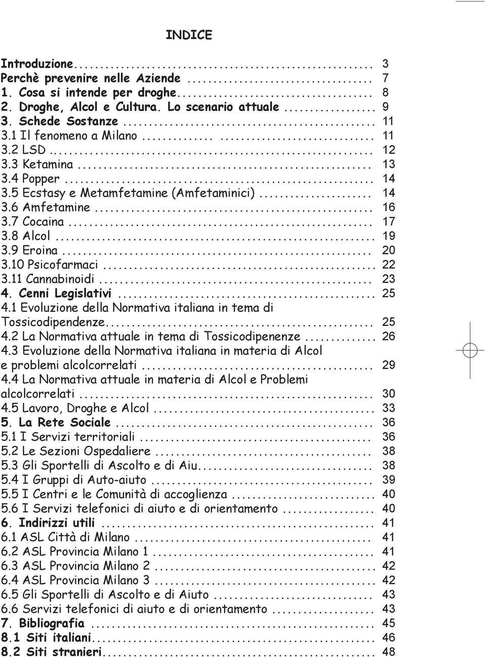 Cenni Legislativi... 4.1 Evoluzione della Normativa italiana in tema di Tossicodipendenze... 4.2 La Normativa attuale in tema di Tossicodipenenze... 4.3 Evoluzione della Normativa italiana in materia di Alcol e problemi alcolcorrelati.