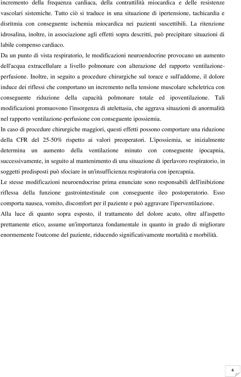 La ritenzione idrosalina, inoltre, in associazione agli effetti sopra descritti, può precipitare situazioni di labile compenso cardiaco.