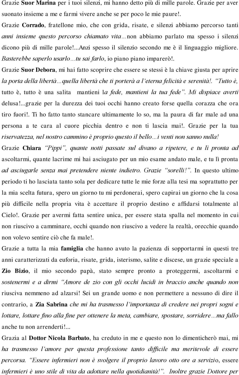 ...anzi spesso il silenzio secondo me è il linguaggio migliore. Basterebbe saperlo usarlo tu sai farlo, io piano piano imparerò!