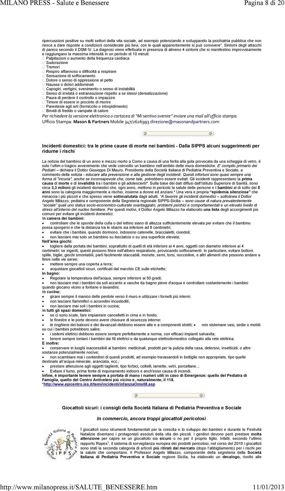 La diagnosi viene effettuata in presenza di almeno 4 sintomi che si manifestino improvvisamente e raggiungano la massima intensità in un periodo di 10 minuti: Palpitazioni o aumento della frequenza