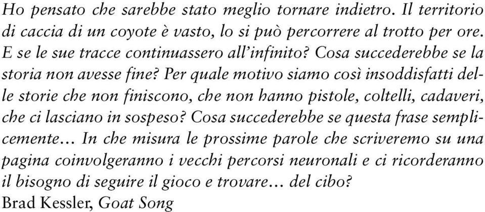 Per quale motivo siamo così insoddisfatti delle storie che non finiscono, che non hanno pistole, coltelli, cadaveri, che ci lasciano in sospeso?