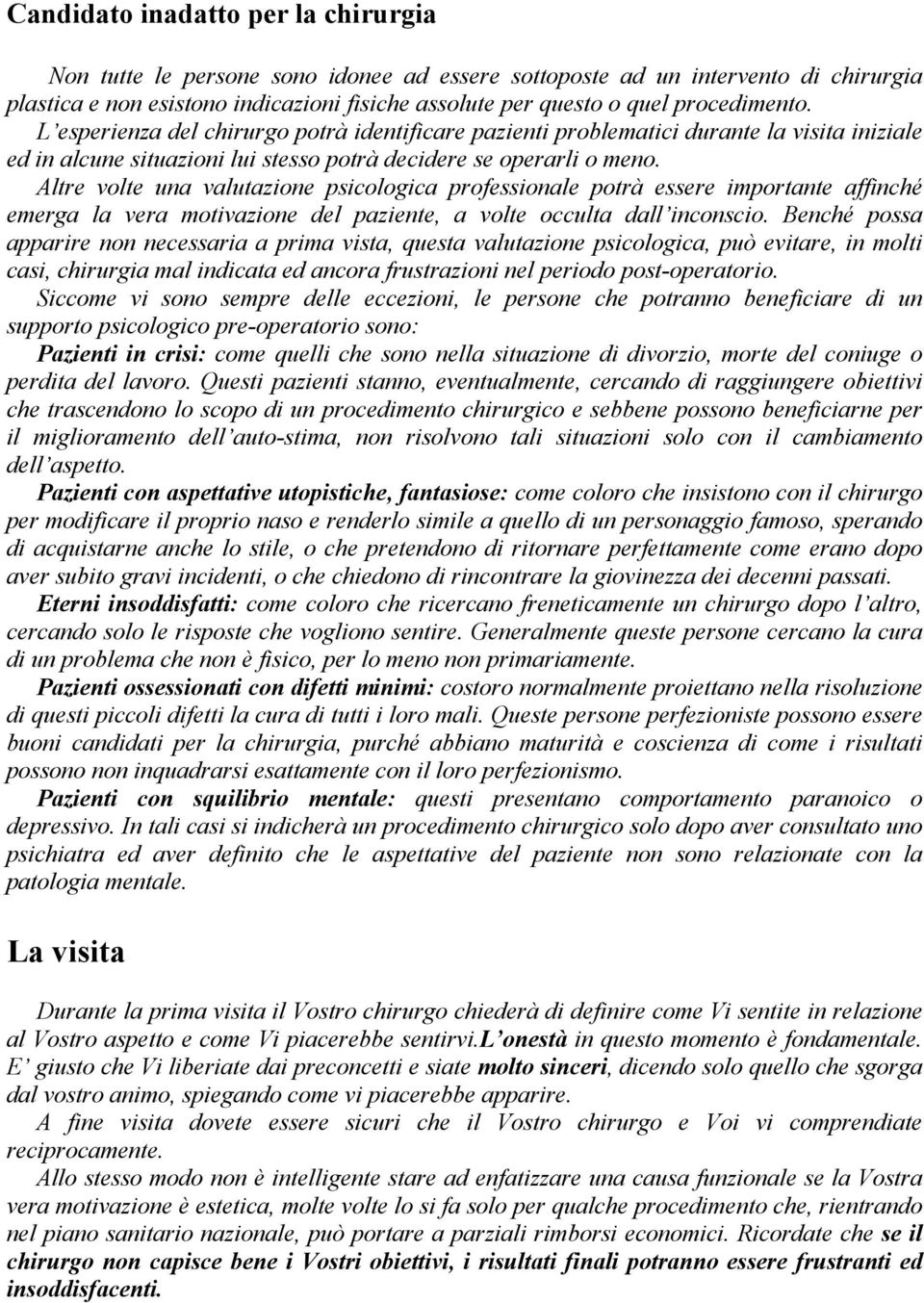 Altre volte una valutazione psicologica professionale potrà essere importante affinché emerga la vera motivazione del paziente, a volte occulta dall inconscio.