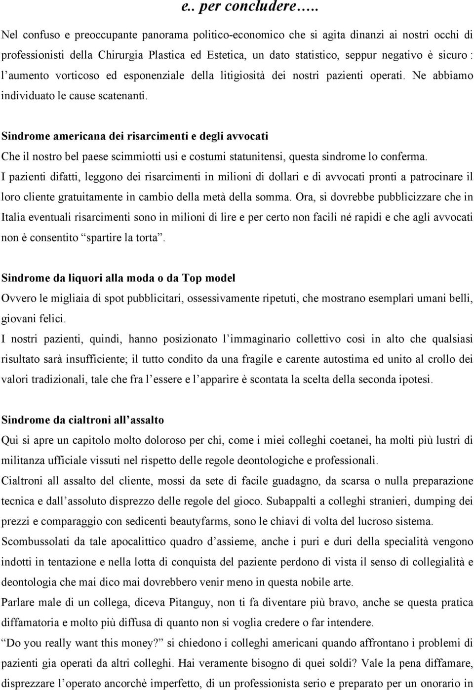 aumento vorticoso ed esponenziale della litigiosità dei nostri pazienti operati. Ne abbiamo individuato le cause scatenanti.