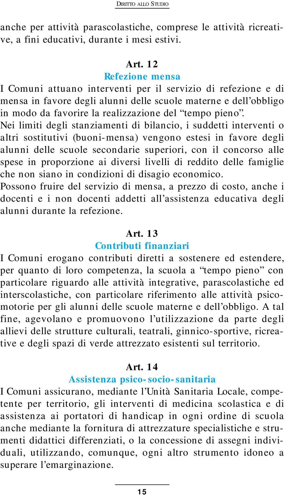 Nei limiti degli stanziamenti di bilancio, i suddetti interventi o altri sostitutivi (buoni-mensa) vengono estesi in favore degli alunni delle scuole secondarie superiori, con il concorso alle spese