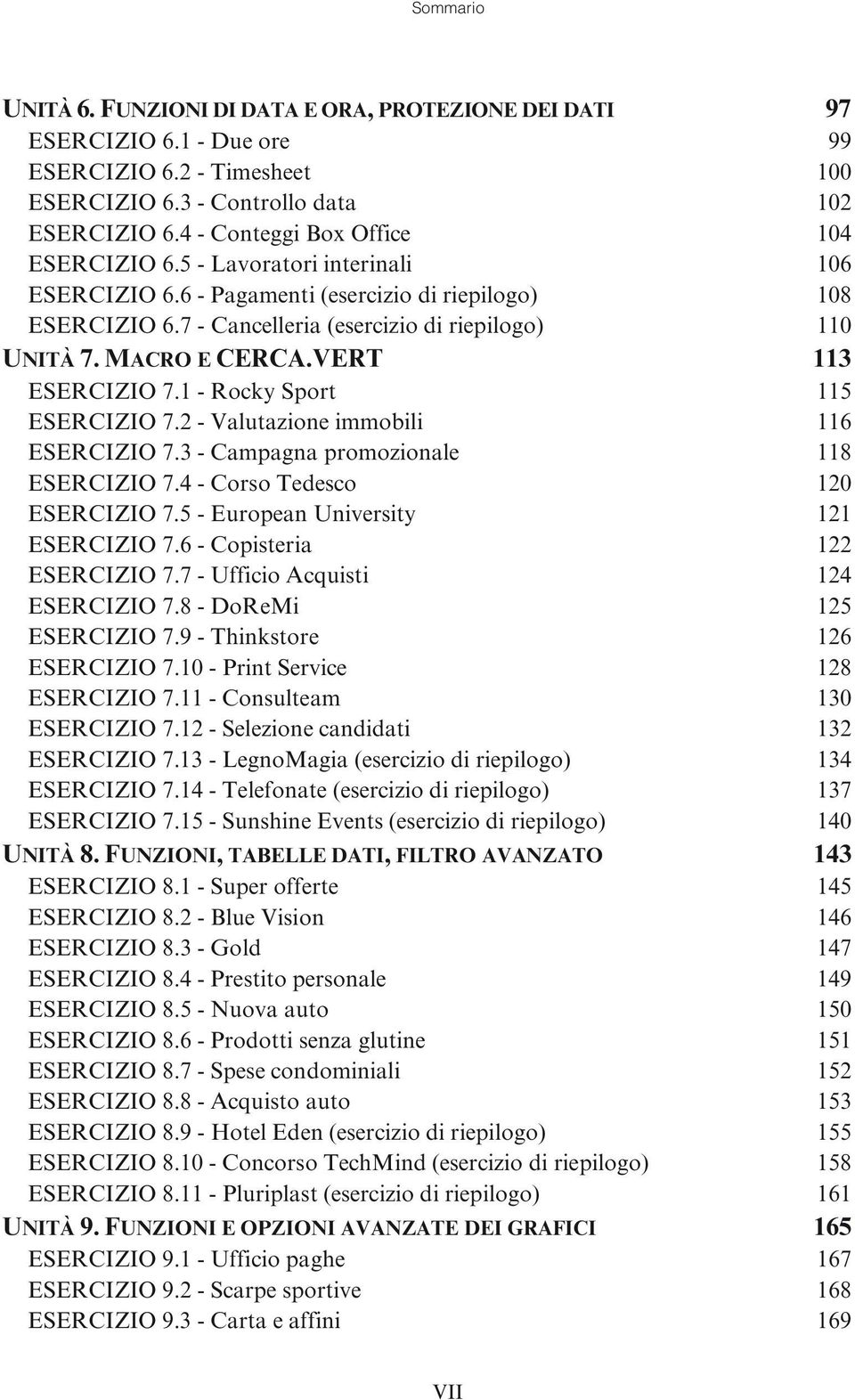 MACRO E CERCA.VERT 113 ESERCIZIO 7.1 - Rocky Sport 115 ESERCIZIO 7.2 - Valutazione immobili 116 ESERCIZIO 7.3 - Campagna promozionale 118 ESERCIZIO 7.4 - Corso Tedesco 120 ESERCIZIO 7.