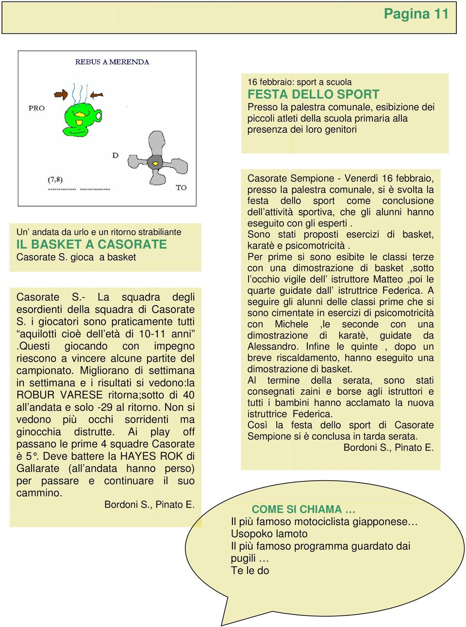 i giocatori sono praticamente tutti aquilotti cioè dell età di 10-11 anni.questi giocando con impegno riescono a vincere alcune partite del campionato.