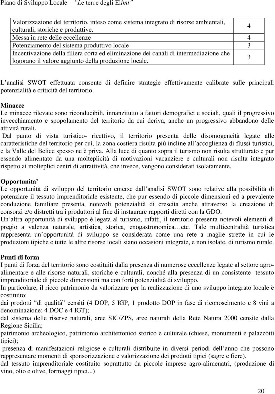 produzione locale. 3 L analisi SWOT effettuata consente di definire strategie effettivamente calibrate sulle principali potenzialità e criticità del territorio.