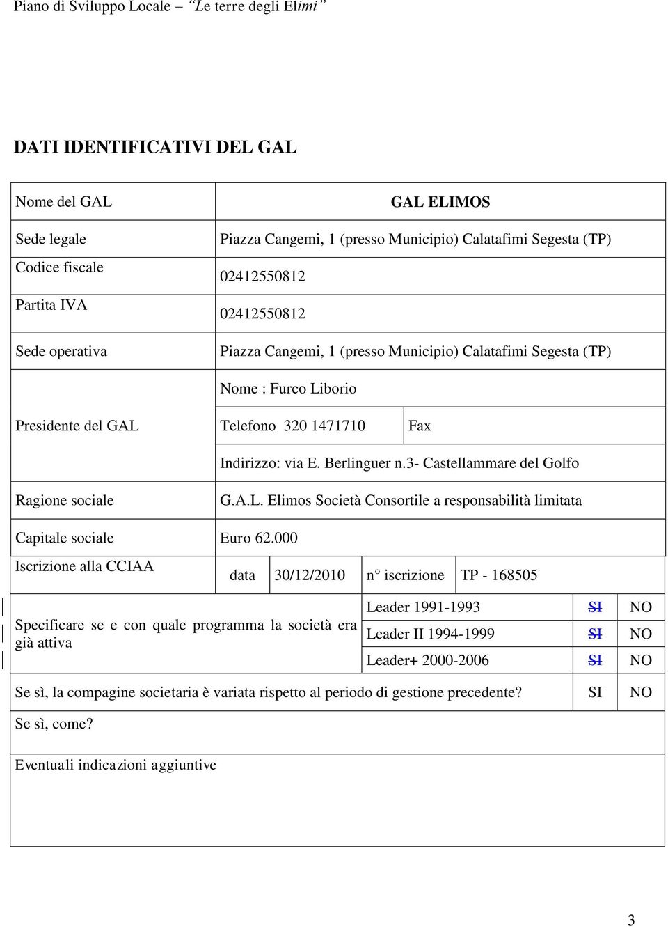 000 Iscrizione alla CCIAA data 30/12/2010 n iscrizione TP - 168505 Specificare se e con quale programma la società era già attiva Leader 1991-1993 SI NO Leader II 1994-1999 SI NO Leader+ 2000-2006 SI