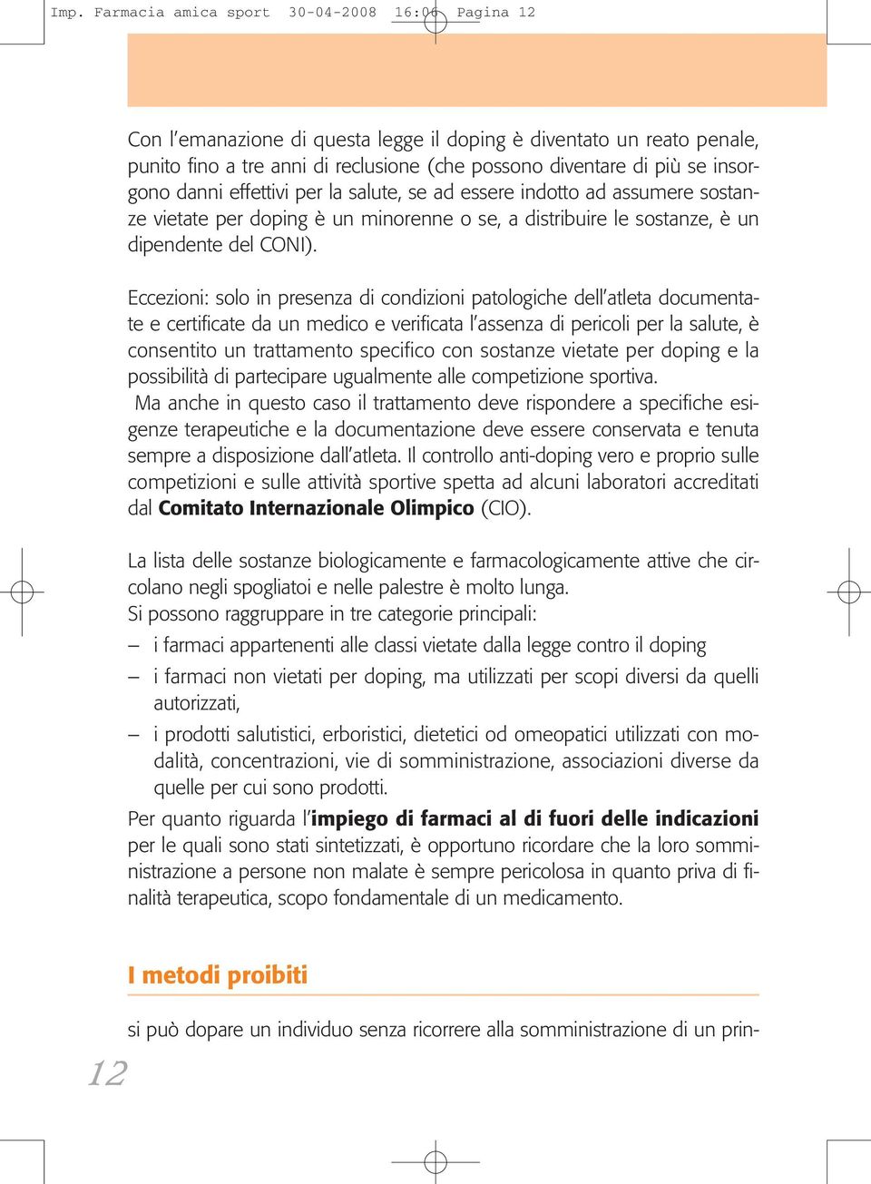 Eccezioni: solo in presenza di condizioni patologiche dell atleta documentate e certificate da un medico e verificata l assenza di pericoli per la salute, è consentito un trattamento specifico con