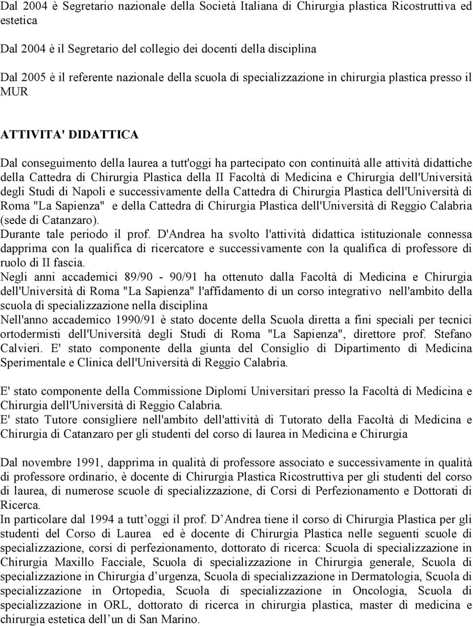 della Cattedra di Chirurgia Plastica della II Facoltà di Medicina e Chirurgia dell'università degli Studi di Napoli e successivamente della Cattedra di Chirurgia Plastica dell'università di Roma "La