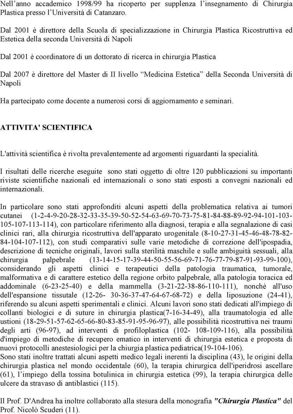 chirurgia Plastica Dal 2007 è direttore del Master di II livello Medicina Estetica della Seconda Università di Napoli Ha partecipato come docente a numerosi corsi di aggiornamento e seminari.