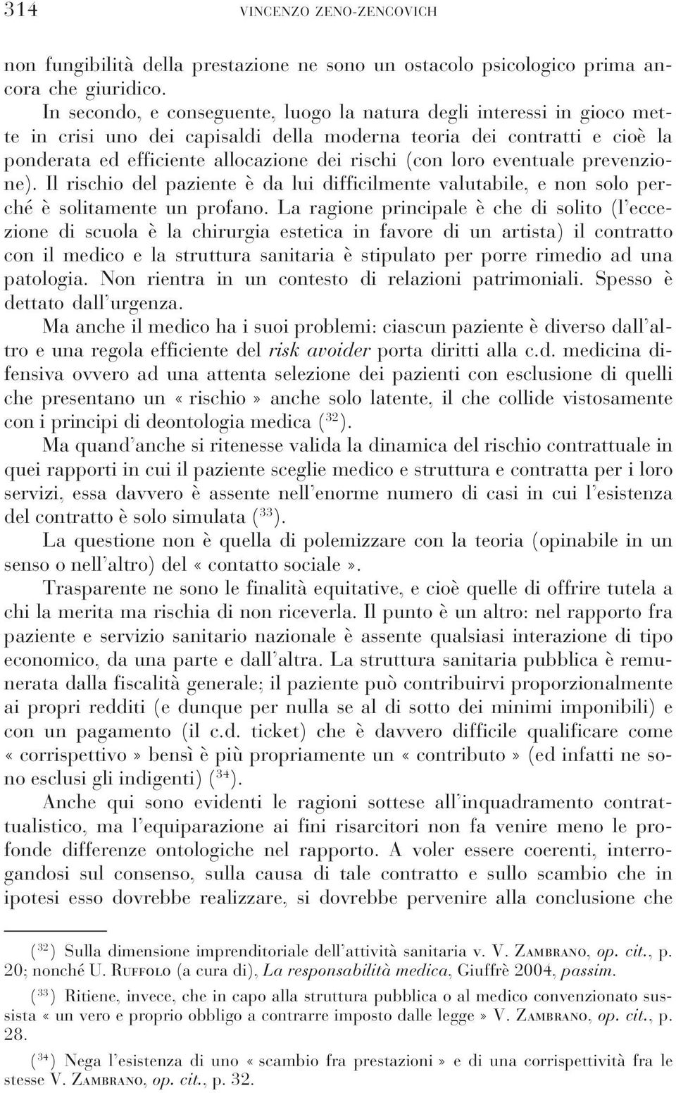 loro eventuale prevenzione). Il rischio del paziente è da lui difficilmente valutabile, e non solo perché è solitamente un profano.