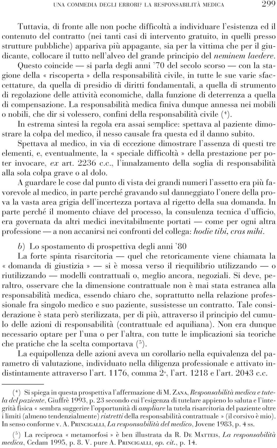 pubbliche) appariva più appagante, sia per la vittima che per il giudicante, collocare il tutto nell alveo del grande principio del neminem laedere.