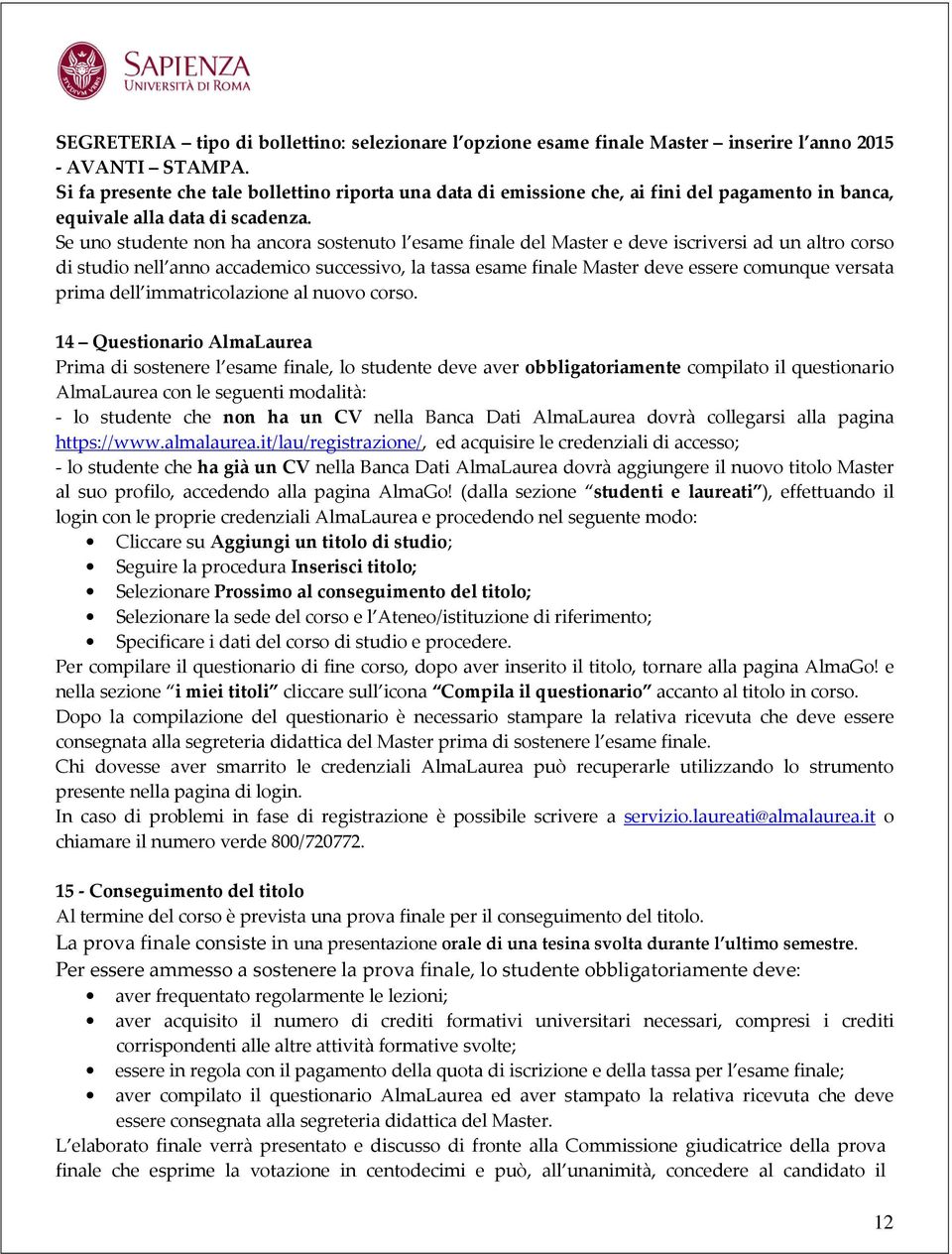 Se uno studente non ha ancora sostenuto l esame finale del Master e deve iscriversi ad un altro corso di studio nell anno accademico successivo, la tassa esame finale Master deve essere comunque