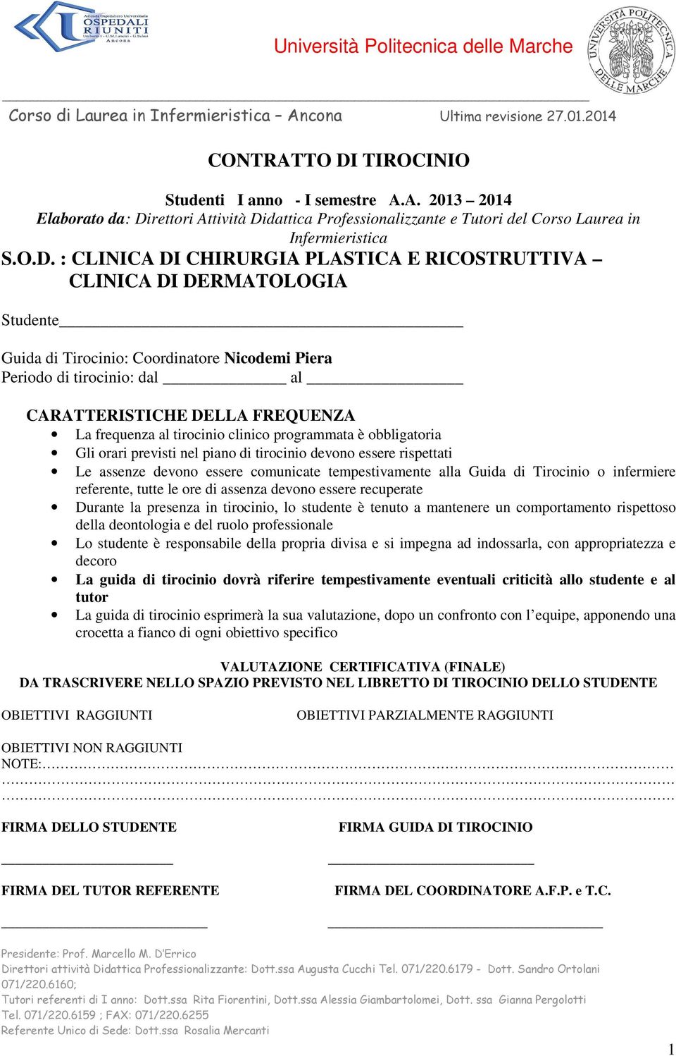 frequenza al tirocinio clinico programmata è obbligatoria Gli orari previsti nel piano di tirocinio devono essere rispettati Le assenze devono essere comunicate tempestivamente alla Guida di