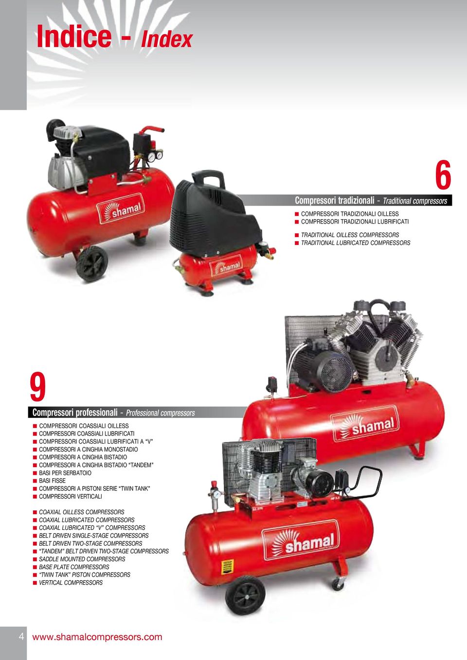 MONOSTADIO COMPRESSORI A CINGHIA BISTADIO COMPRESSORI A CINGHIA BISTADIO TANDEM BASI PER SERBATOIO BASI FISSE COMPRESSORI A PISTONI SERIE TWIN TANK COMPRESSORI VERTICALI COAXIAL OILLESS COMPRESSORS