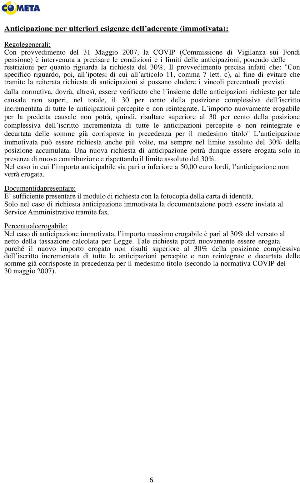 Il provvedimento precisa infatti che: "Con specifico riguardo, poi, all ipotesi di cui all articolo 11, comma 7 lett.