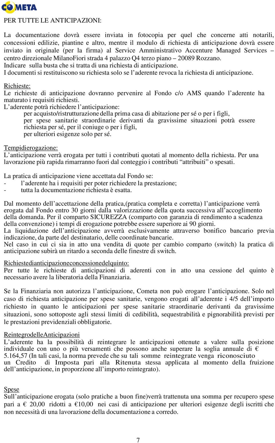 Indicare sulla busta che si tratta di una richiesta di anticipazione. I documenti si restituiscono su richiesta solo se l aderente revoca la richiesta di anticipazione.