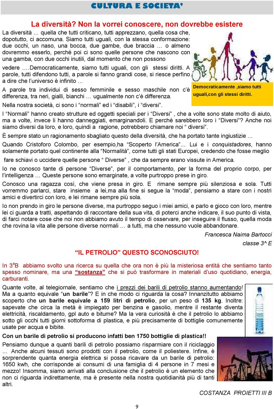 occhi inutili, dal momento che non possono vedere.democraticamente, siamo tutti uguali, con gli stessi diritti.