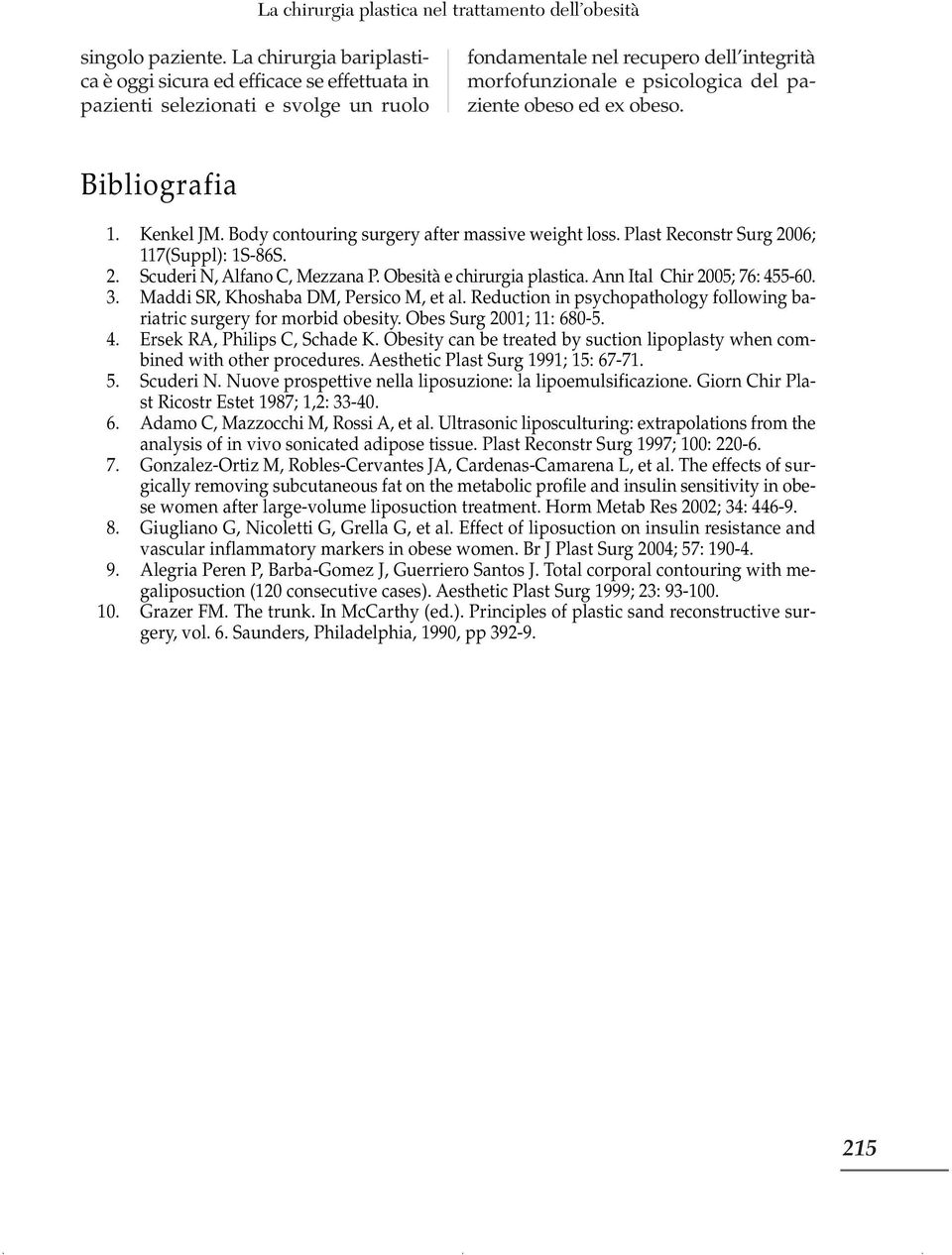 ed ex obeso. Bibliografia 1. Kenkel JM. Body contouring surgery after massive weight loss. Plast Reconstr Surg 2006; 117(Suppl): 1S-86S. 2. Scuderi N, Alfano C, Mezzana P.