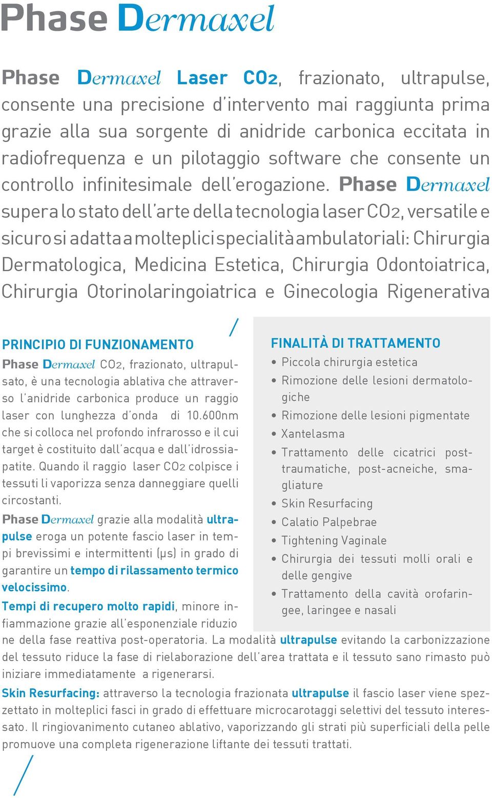 Phase Dermaxel supera lo stato dell arte della tecnologia laser CO2, versatile e sicuro si adatta a molteplici specialità ambulatoriali: Chirurgia Dermatologica, Medicina Estetica, Chirurgia