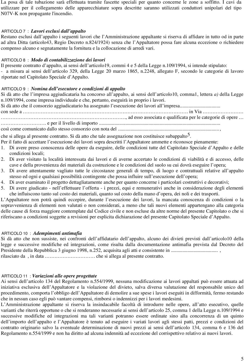 ARTICOLO 7 : Lavori esclusi dall appalto Restano esclusi dall appalto i seguenti lavori che l Amministrazione appaltante si riserva di affidare in tutto od in parte ad altra Ditta (articolo43, Regio