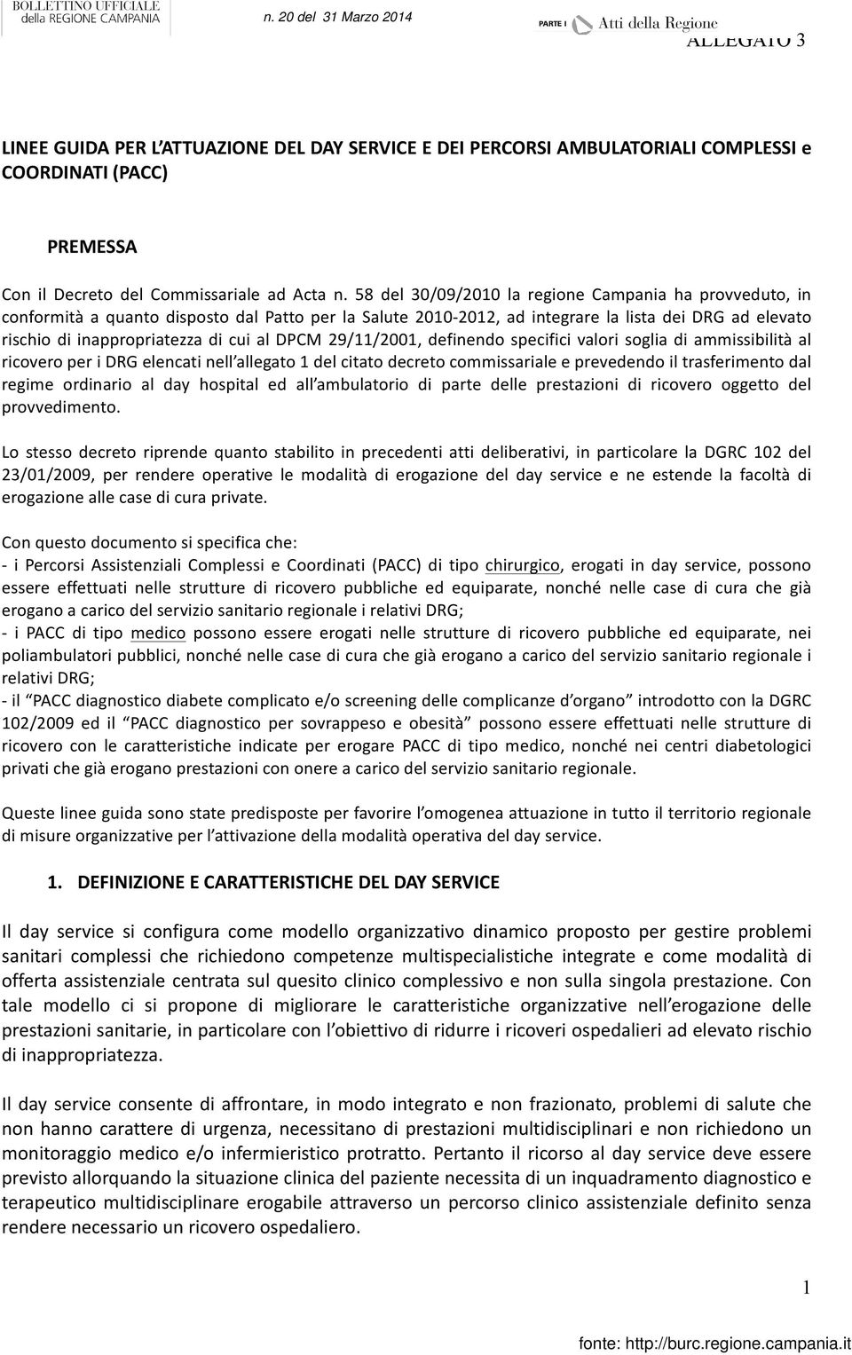 DPCM 29/11/2001, definendo specifici valori soglia di ammissibilità al ricovero per i DRG elencati nell allegato 1 del citato decreto commissariale e prevedendo il trasferimento dal regime ordinario